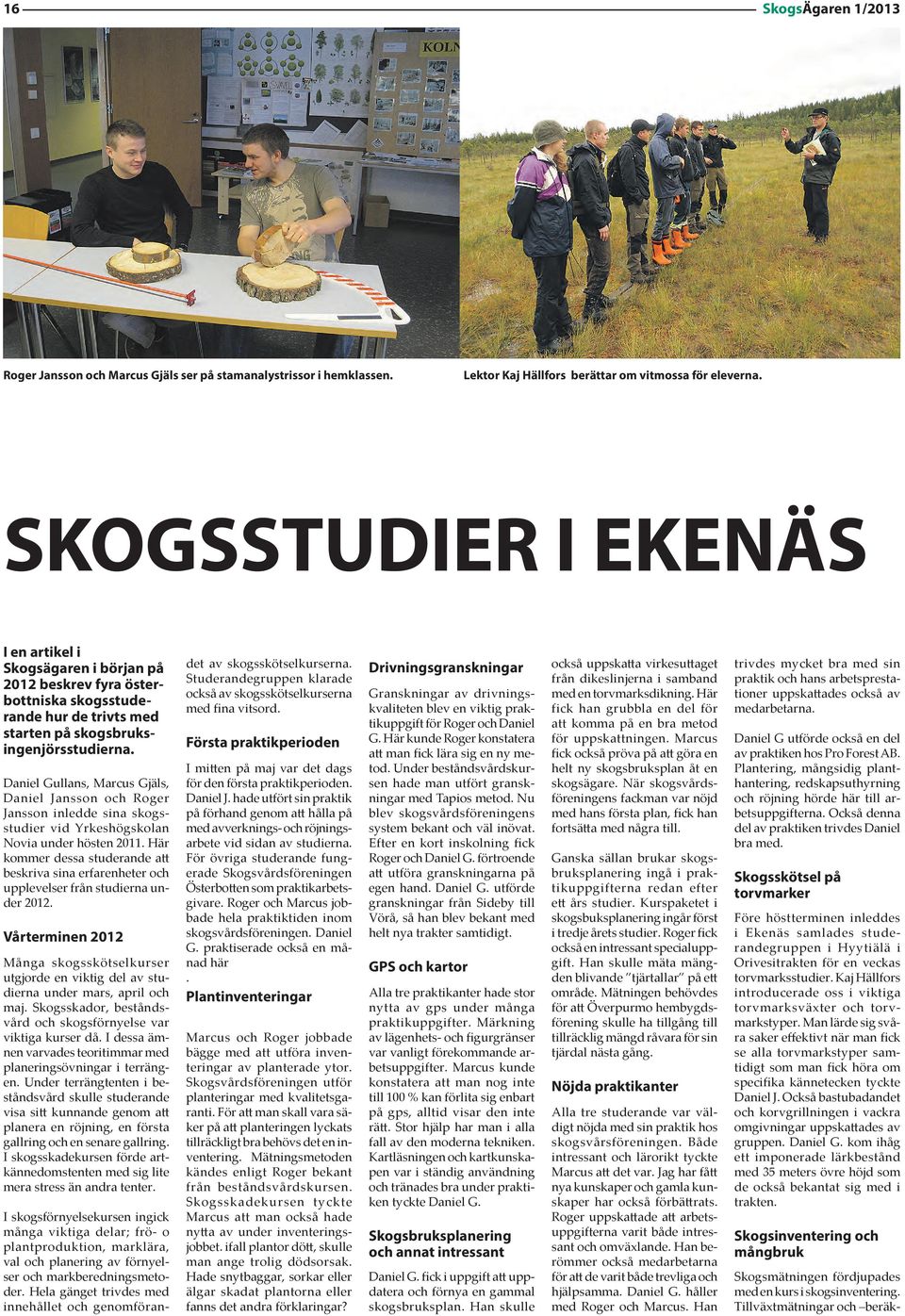 Daniel Gullans, Marcus Gjäls, Daniel Jansson och Roger Jansson inledde sina skogsstudier vid Yrkeshögskolan Novia under hösten 2011.