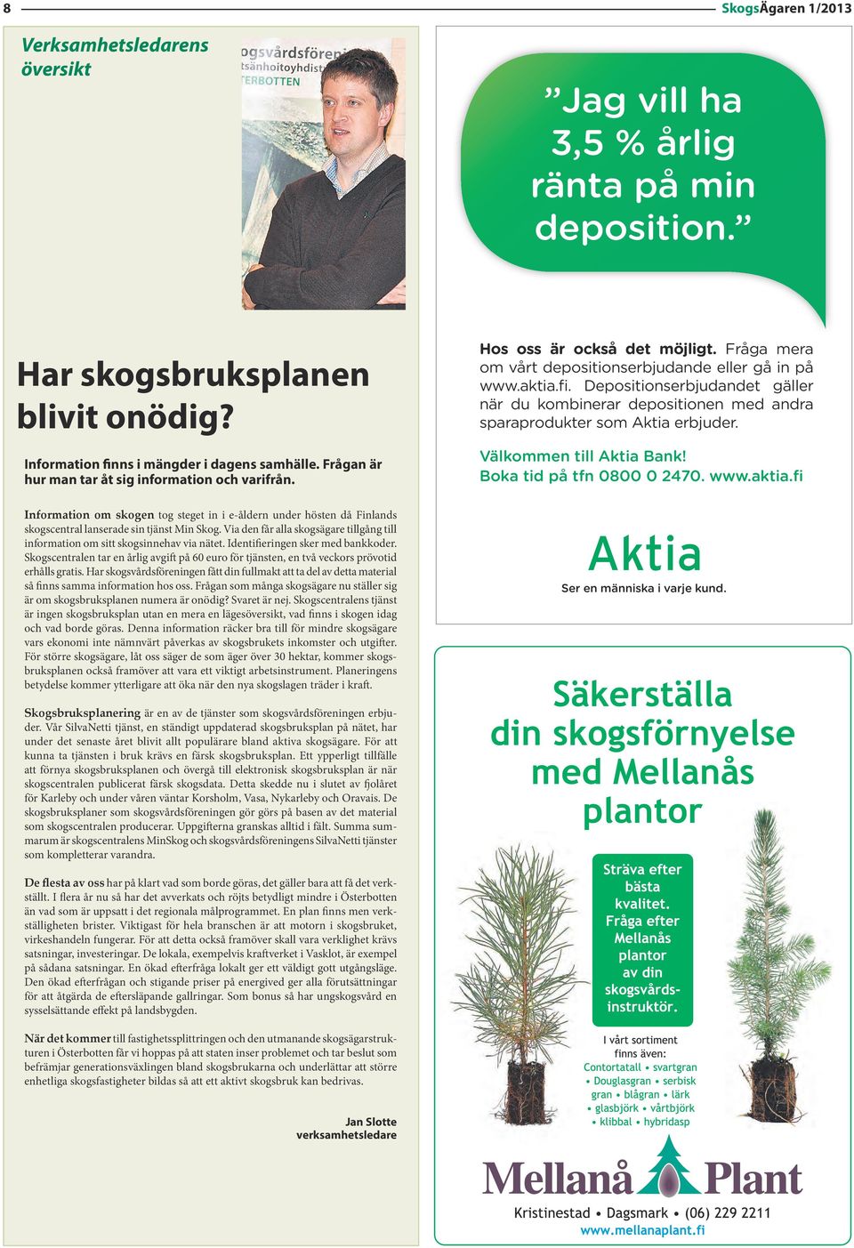 Depositionserbjudandet gäller när du kombinerar depositionen med andra sparaprodukter som Aktia erbjuder. Välkommen till Aktia Bank! Boka tid på tfn 0800 0 2470. www.aktia.