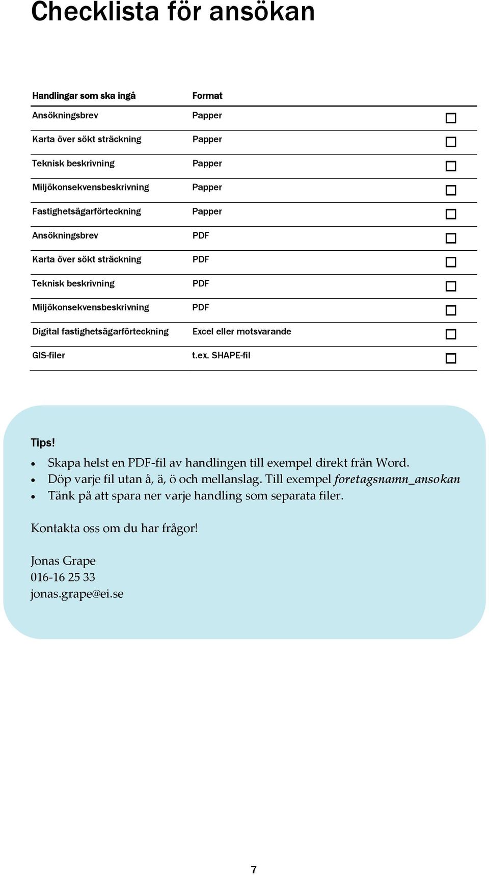 fastighetsägarförteckning Excel eller motsvarande GIS-filer t.ex. SHAPE-fil Tips! Skapa helst en PDF fil av handlingen till exempel direkt från Word.