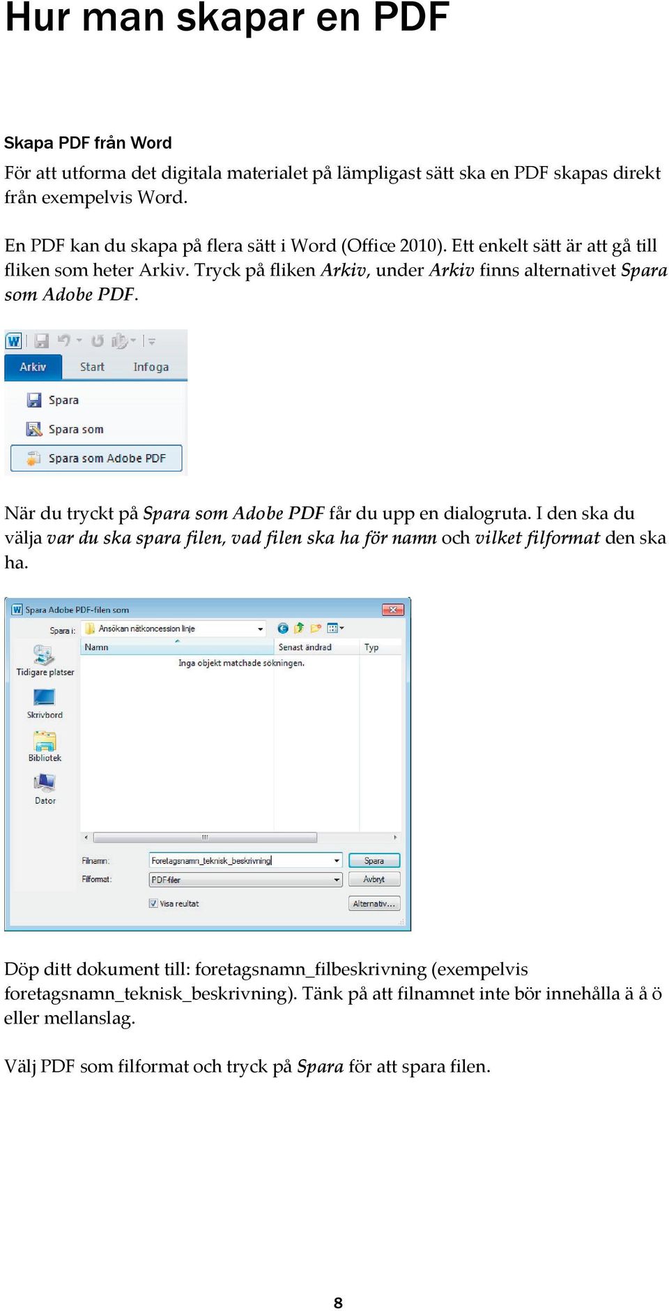 Tryck på fliken Arkiv, under Arkiv finns alternativet Spara som Adobe PDF. När du tryckt på Spara som Adobe PDF får du upp en dialogruta.