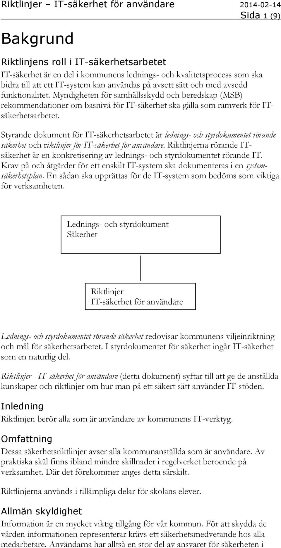 Styrande dokument för IT-säkerhetsarbetet är lednings- och styrdokumentet rörande säkerhet och riktlinjer för IT-säkerhet för användare.