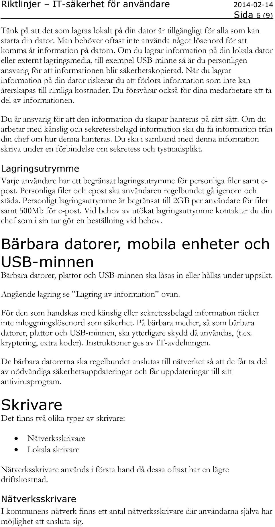 När du lagrar information på din dator riskerar du att förlora information som inte kan återskapas till rimliga kostnader. Du försvårar också för dina medarbetare att ta del av informationen.