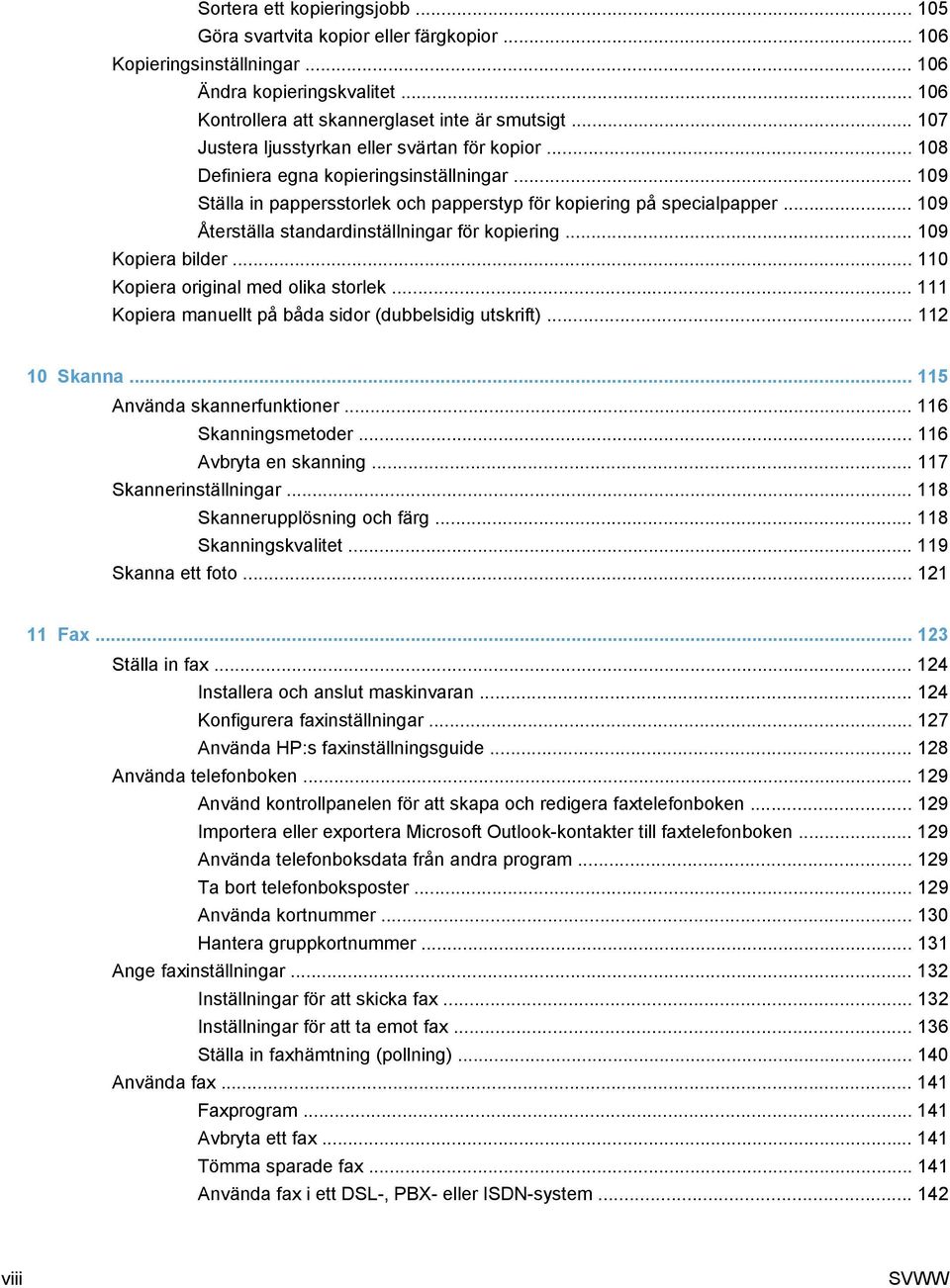 .. 109 Återställa standardinställningar för kopiering... 109 Kopiera bilder... 110 Kopiera original med olika storlek... 111 Kopiera manuellt på båda sidor (dubbelsidig utskrift)... 112 10 Skanna.
