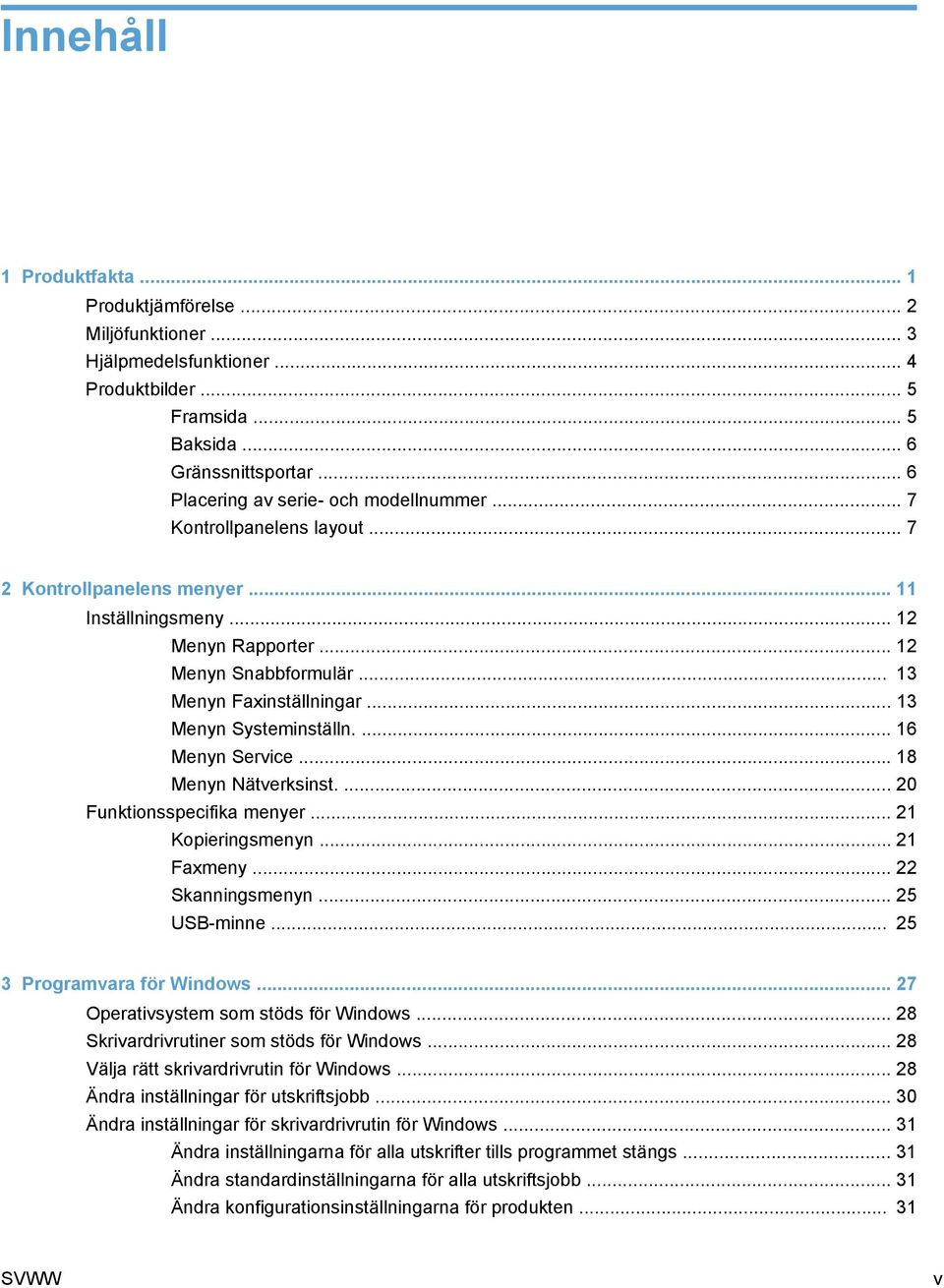 .. 13 Menyn Systeminställn.... 16 Menyn Service... 18 Menyn Nätverksinst.... 20 Funktionsspecifika menyer... 21 Kopieringsmenyn... 21 Faxmeny... 22 Skanningsmenyn... 25 USB-minne.