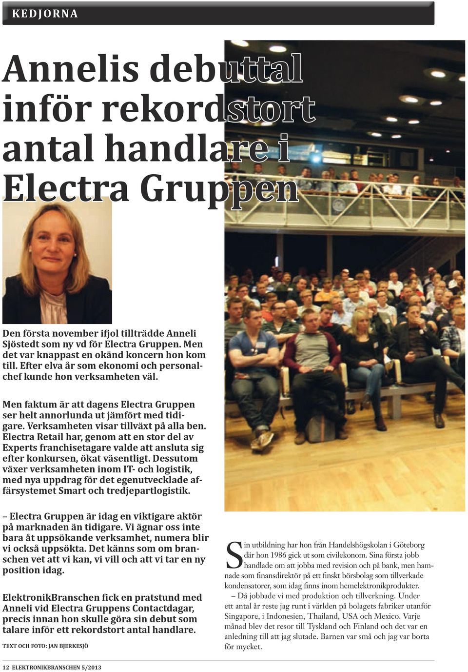 Men faktum är att dagens Electra Gruppen ser helt annorlunda ut jämfört med tidigare. Verksamheten visar tillväxt på alla ben.