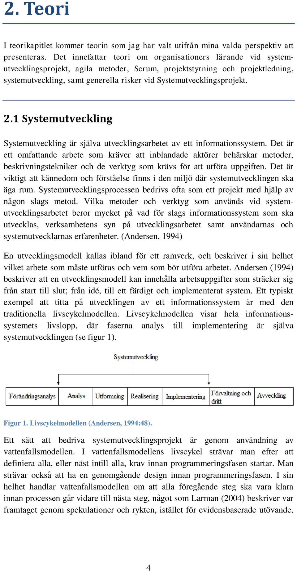 Systemutvecklingsprojekt. 2.1 Systemutveckling Systemutveckling är själva utvecklingsarbetet av ett informationssystem.