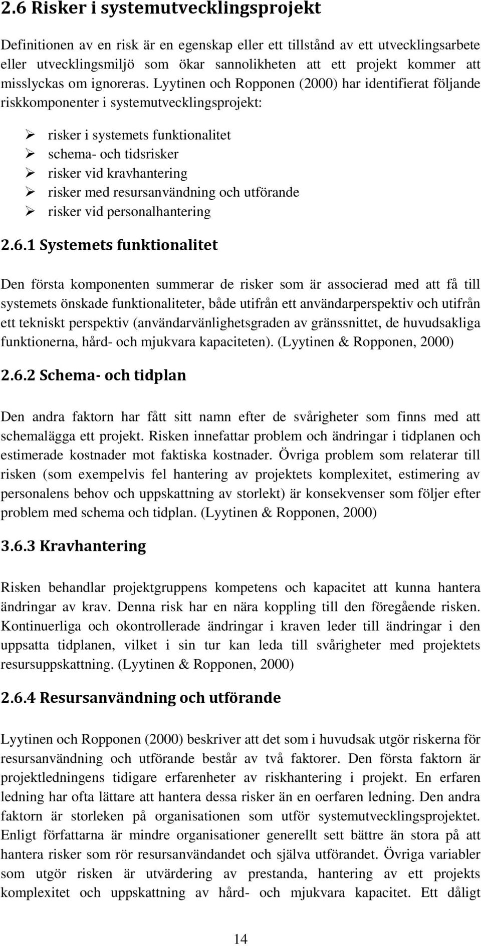 Lyytinen och Ropponen (2000) har identifierat följande riskkomponenter i systemutvecklingsprojekt: risker i systemets funktionalitet schema- och tidsrisker risker vid kravhantering risker med