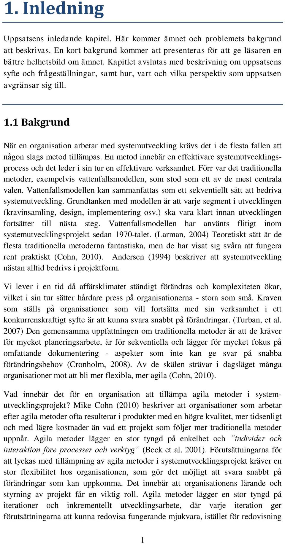 1 Bakgrund När en organisation arbetar med systemutveckling krävs det i de flesta fallen att någon slags metod tillämpas.