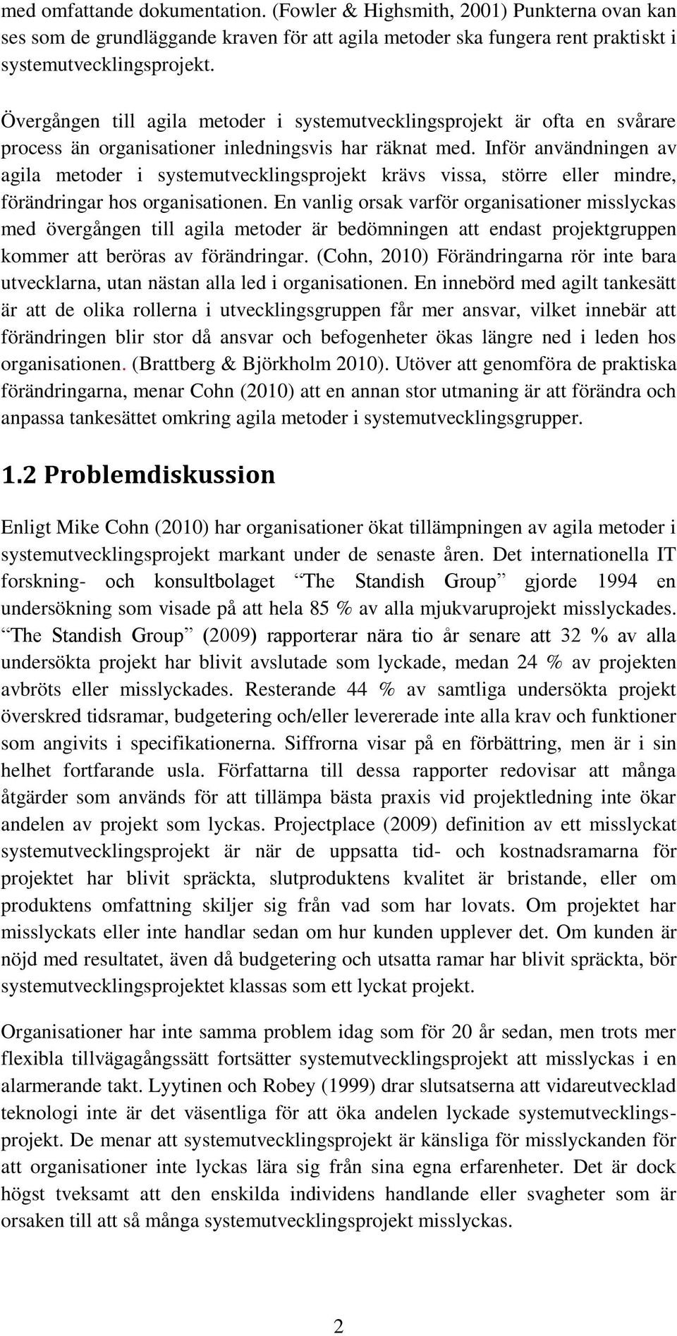 Inför användningen av agila metoder i systemutvecklingsprojekt krävs vissa, större eller mindre, förändringar hos organisationen.