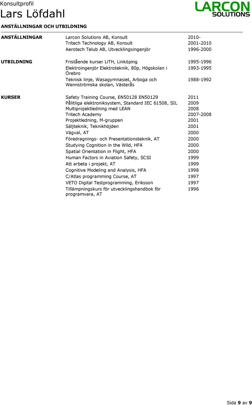 Course, EN50128 EN50129 Pålitliga elektroniksystem, Standard IEC 61508, SIL Multiprojektledning med LEAN Tritech Academy Projektledning, M-gruppen Säljteknik, Teknikhöjden 2001 2011 2009 2008