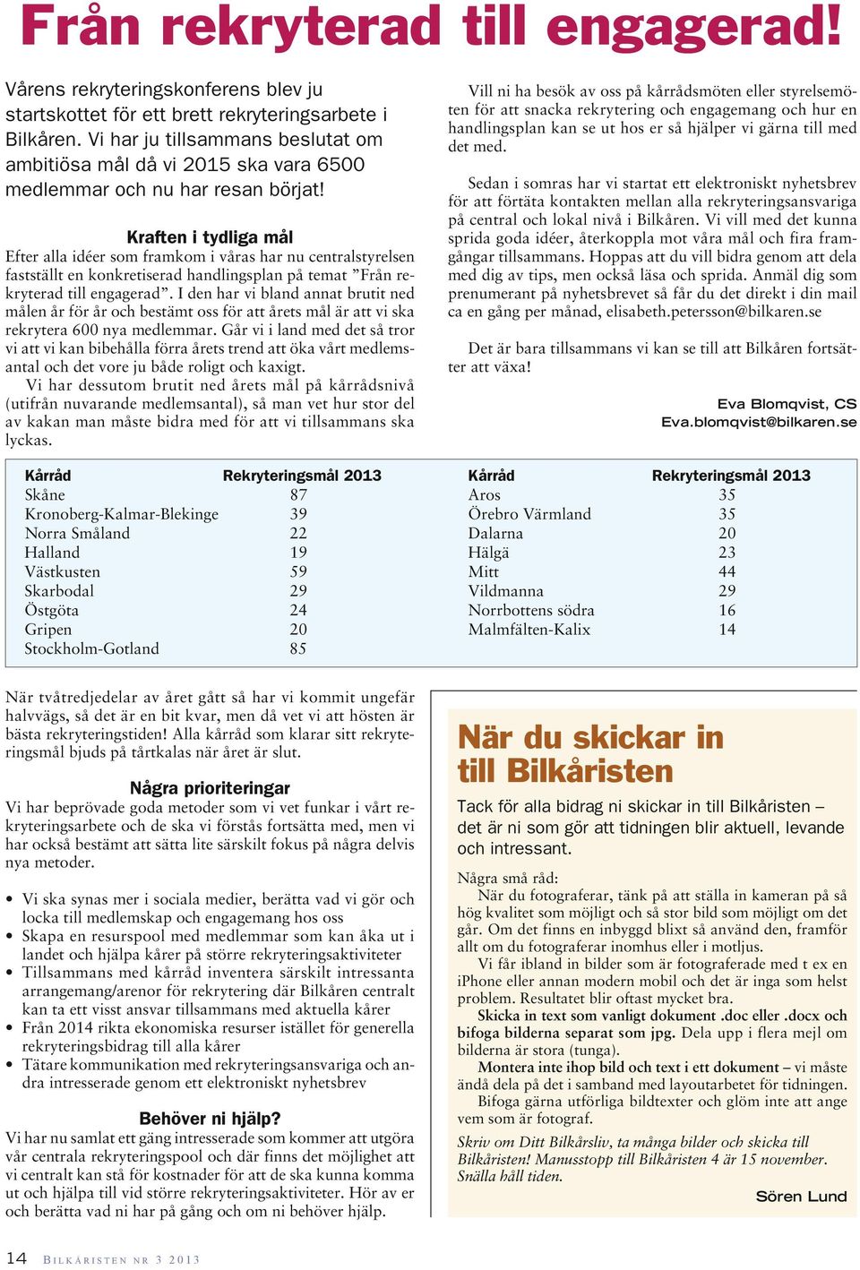 Kraften i tydliga mål Efter alla idéer som framkom i våras har nu centralstyrelsen fastställt en konkretiserad handlingsplan på temat Från rekryterad till engagerad.