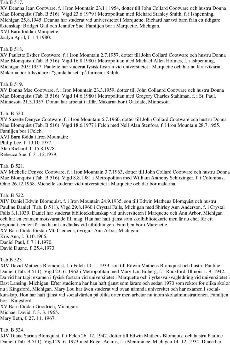 Familjen bor i Marquette, Michigan. XVI Barn födda i Marquette: Jaclyn April, f. 1.4.1980. Tab.B 518. XV Paulette Esther Cootware, f. i Iron Mountain 2.7.