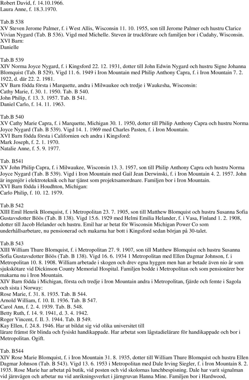 1931, dotter till John Edwin Nygard och hustru Signe Johanna Blomquist (Tab. B 529). Vigd 11. 6. 1949 i Iron Mountain med Philip Anthony Capra, f. i Iron Mountain 7. 2. 1922, d. där 22. 2. 1981.