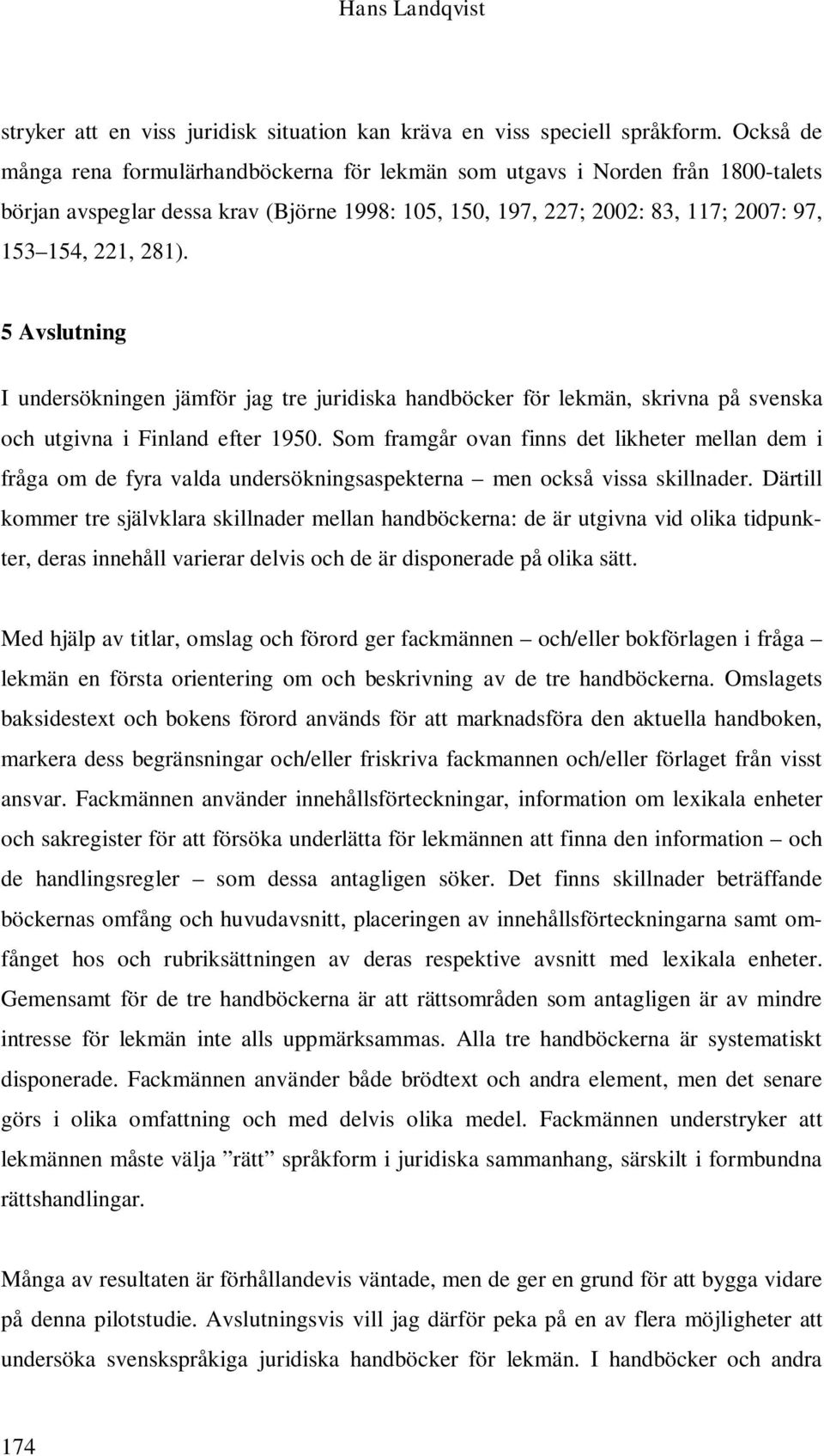 5 Avslutning I undersökningen jämför jag tre juridiska handböcker för lekmän, skrivna på svenska och utgivna i Finland efter 1950.