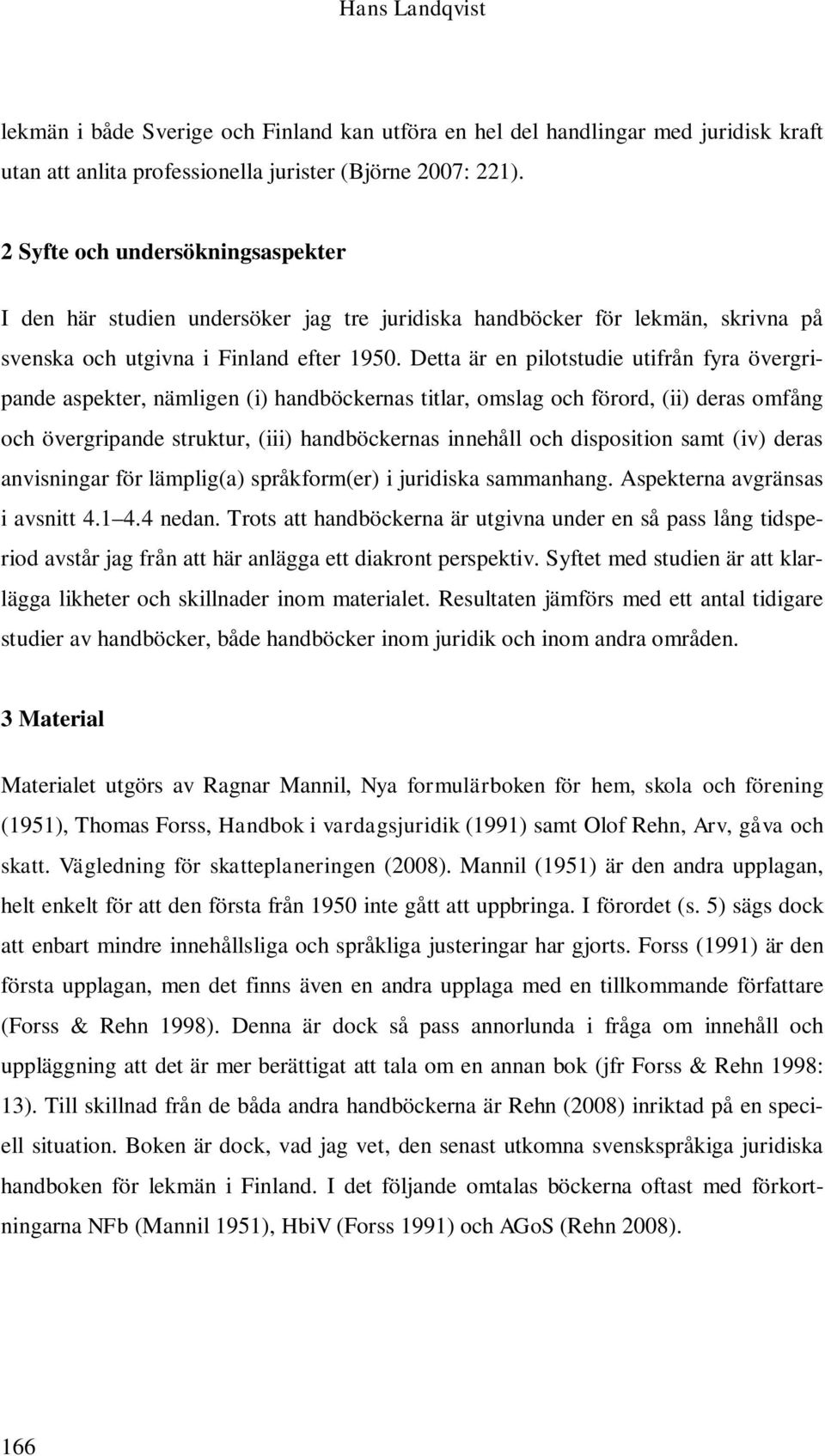 Detta är en pilotstudie utifrån fyra övergripande aspekter, nämligen (i) handböckernas titlar, omslag och förord, (ii) deras omfång och övergripande struktur, (iii) handböckernas innehåll och