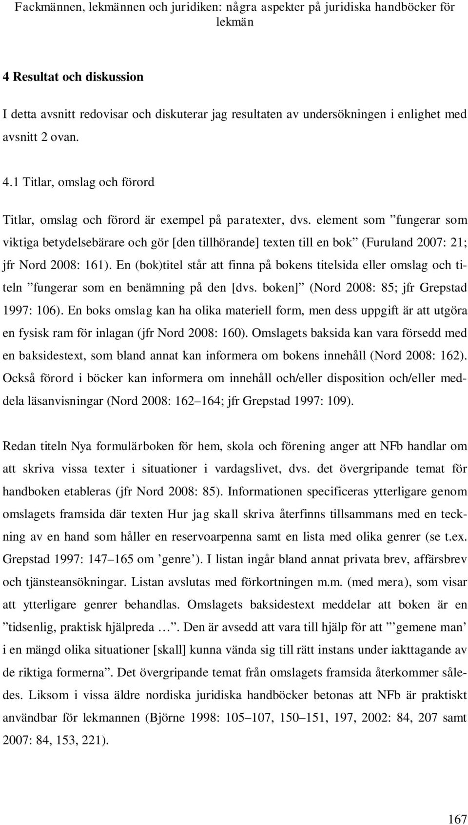 element som fungerar som viktiga betydelsebärare och gör [den tillhörande] texten till en bok (Furuland 2007: 21; jfr Nord 2008: 161).