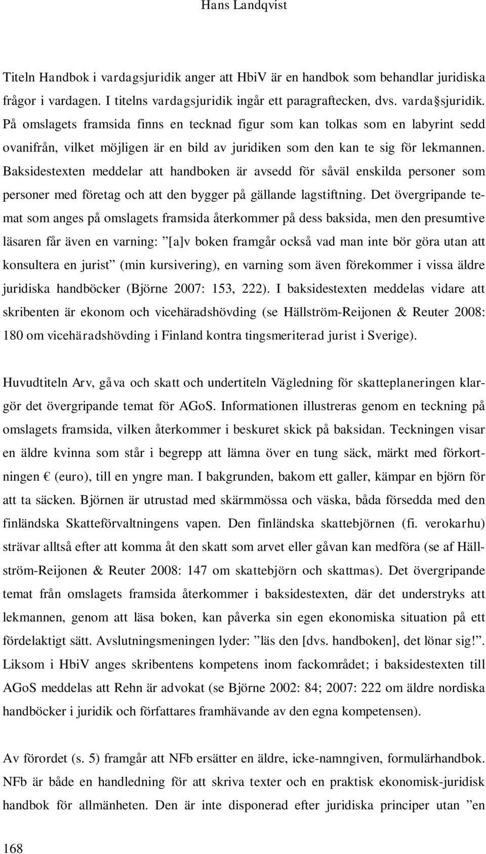 Baksidestexten meddelar att handboken är avsedd för såväl enskilda personer som personer med företag och att den bygger på gällande lagstiftning.