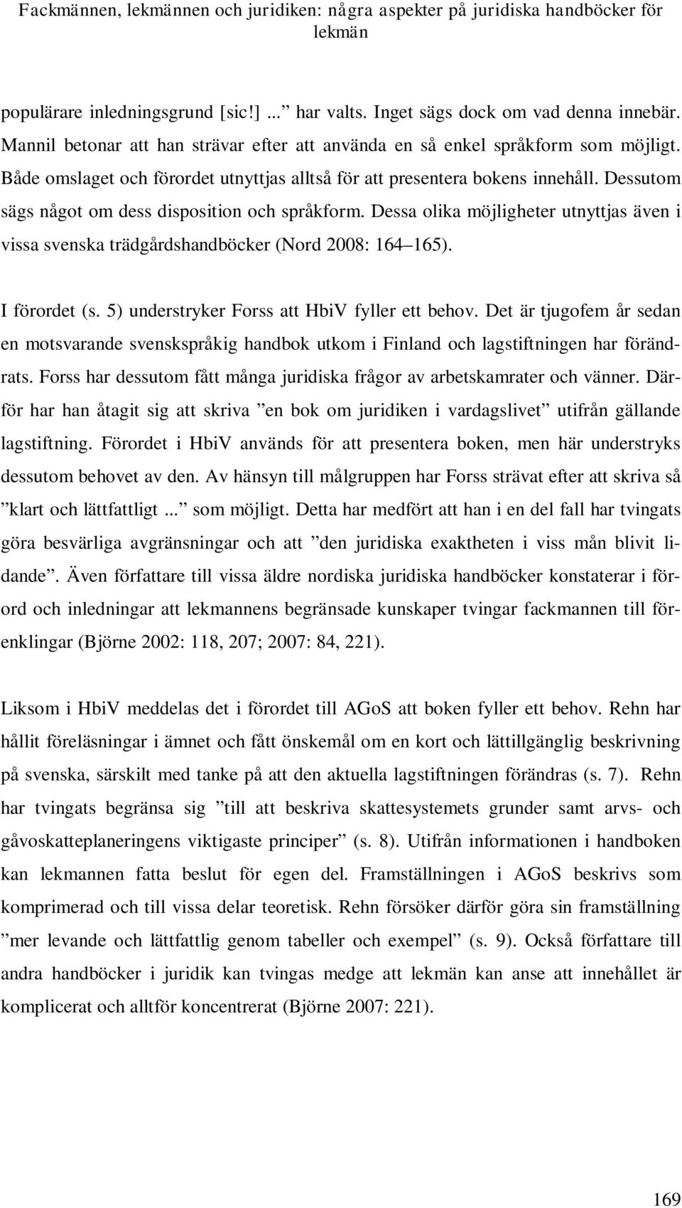 Dessutom sägs något om dess disposition och språkform. Dessa olika möjligheter utnyttjas även i vissa svenska trädgårdshandböcker (Nord 2008: 164 165). I förordet (s.