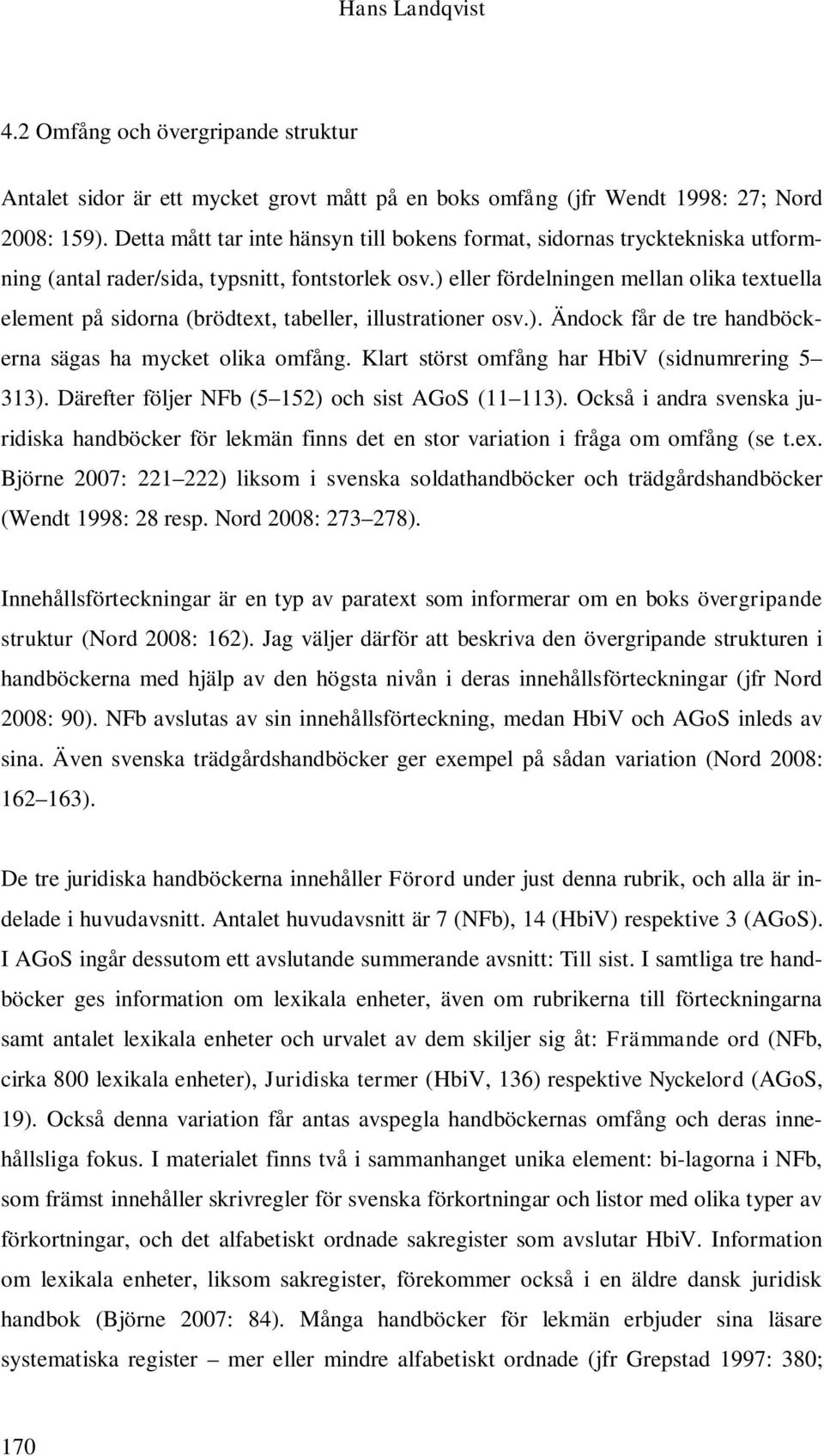 ) eller fördelningen mellan olika textuella element på sidorna (brödtext, tabeller, illustrationer osv.). Ändock får de tre handböckerna sägas ha mycket olika omfång.