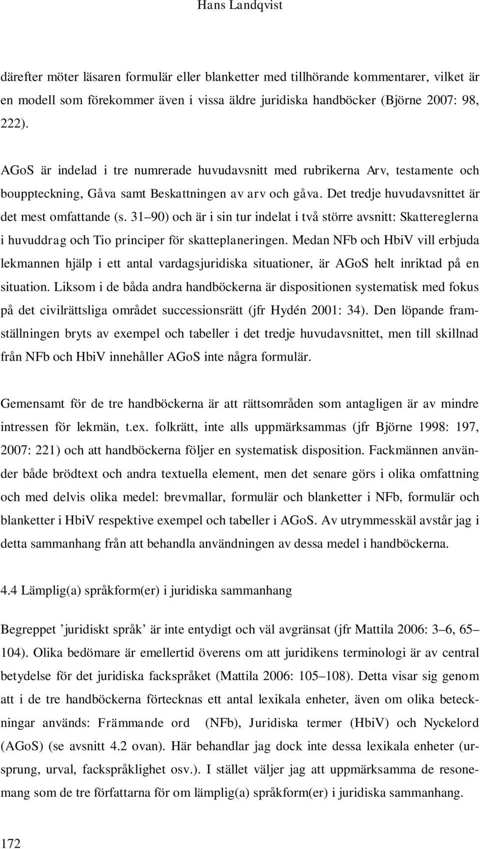 31 90) och är i sin tur indelat i två större avsnitt: Skattereglerna i huvuddrag och Tio principer för skatteplaneringen.