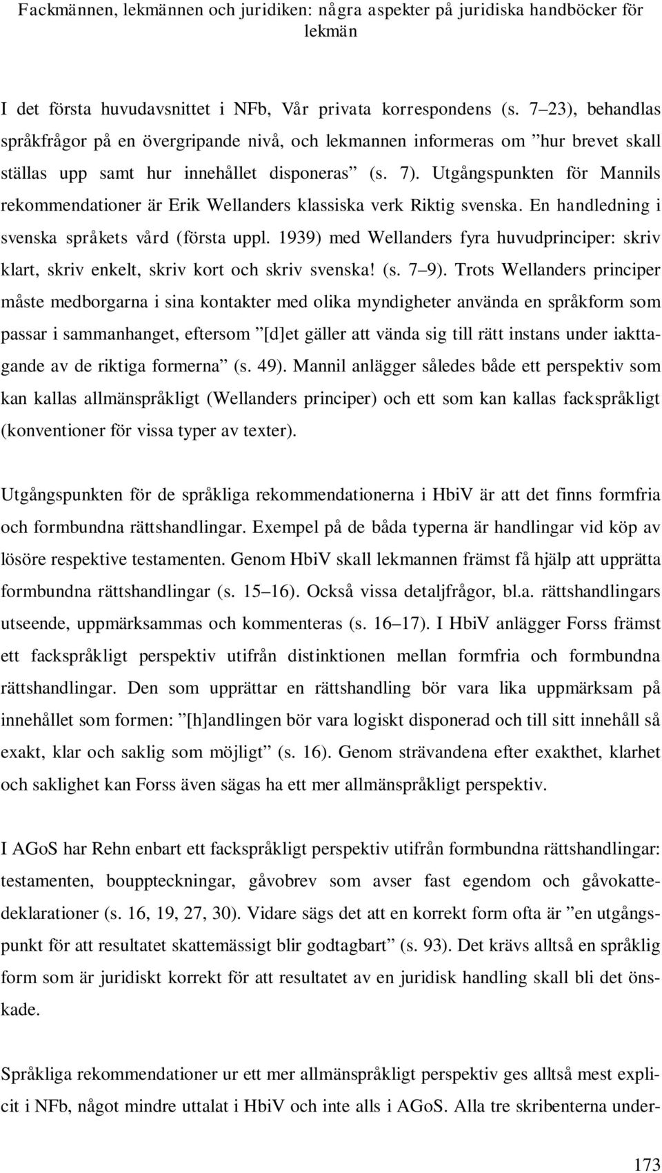 Utgångspunkten för Mannils rekommendationer är Erik Wellanders klassiska verk Riktig svenska. En handledning i svenska språkets vård (första uppl.