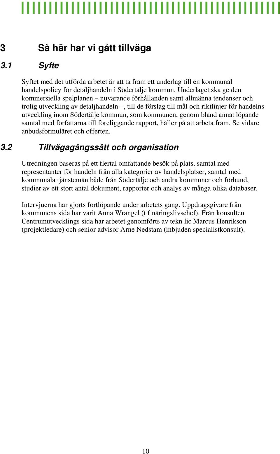 inom Södertälje kommun, som kommunen, genom bland annat löpande samtal med författarna till föreliggande rapport, håller på att arbeta fram. Se vidare anbudsformuläret och offerten. 3.