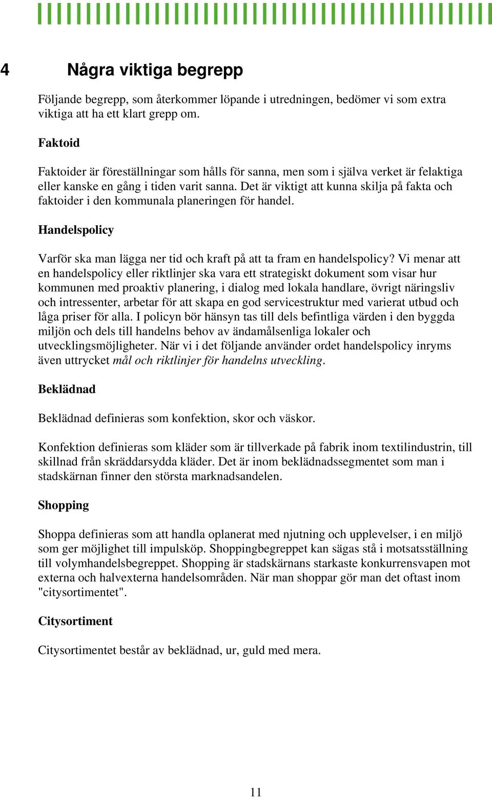 Det är viktigt att kunna skilja på fakta och faktoider i den kommunala planeringen för handel. Handelspolicy Varför ska man lägga ner tid och kraft på att ta fram en handelspolicy?