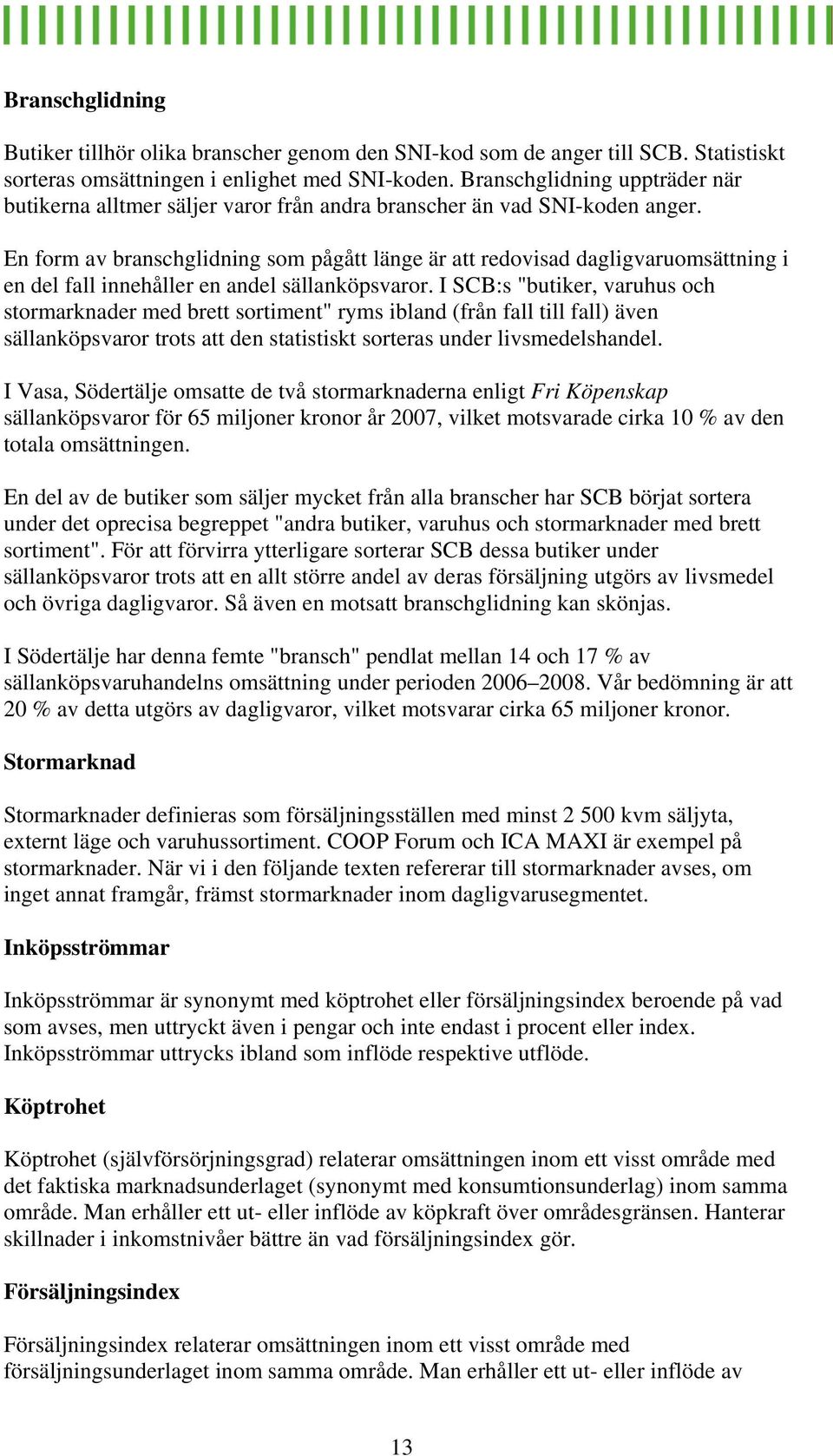 En form av branschglidning som pågått länge är att redovisad dagligvaruomsättning i en del fall innehåller en andel sällanköpsvaror.