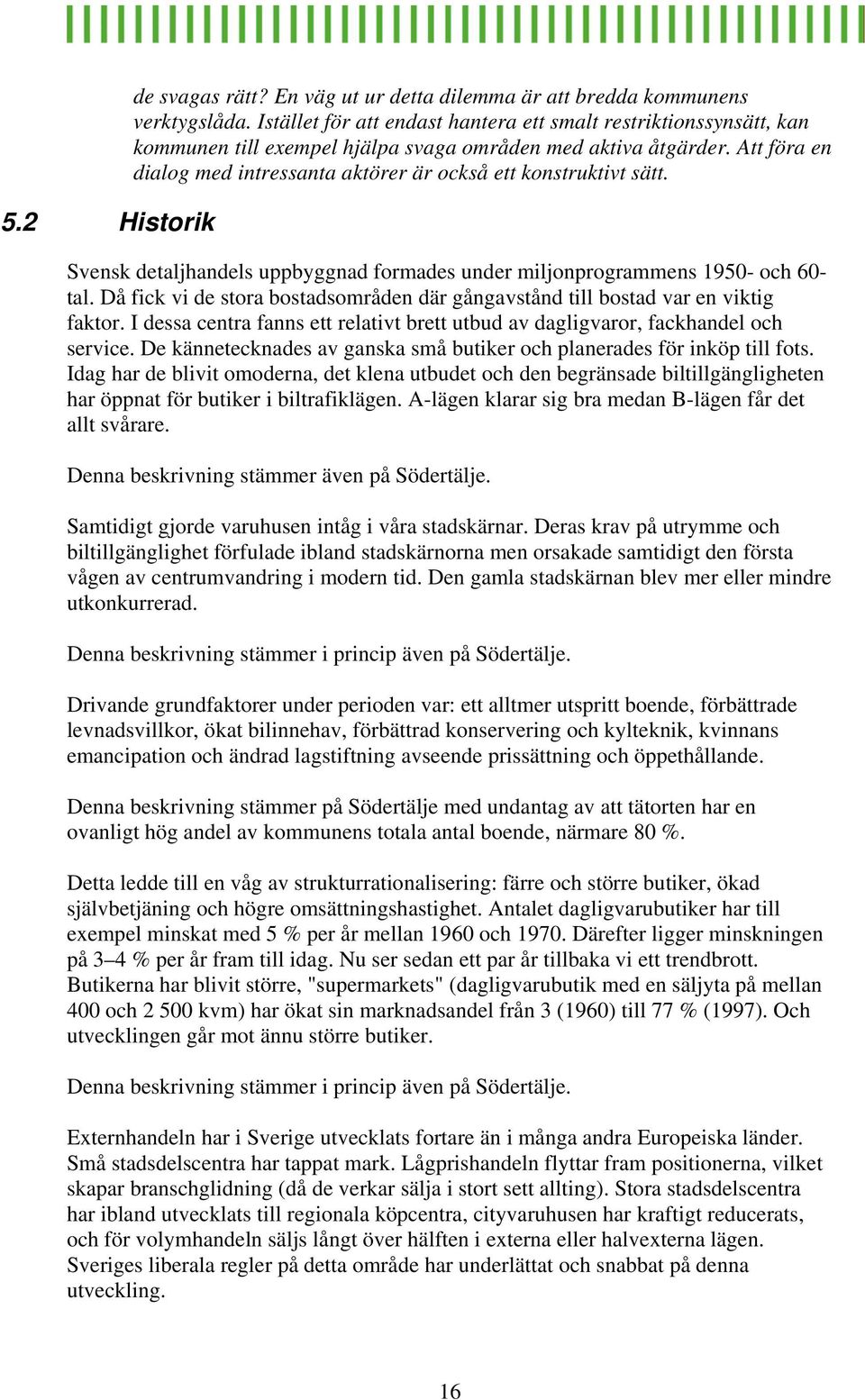 Att föra en dialog med intressanta aktörer är också ett konstruktivt sätt. Svensk detaljhandels uppbyggnad formades under miljonprogrammens 1950- och 60- tal.