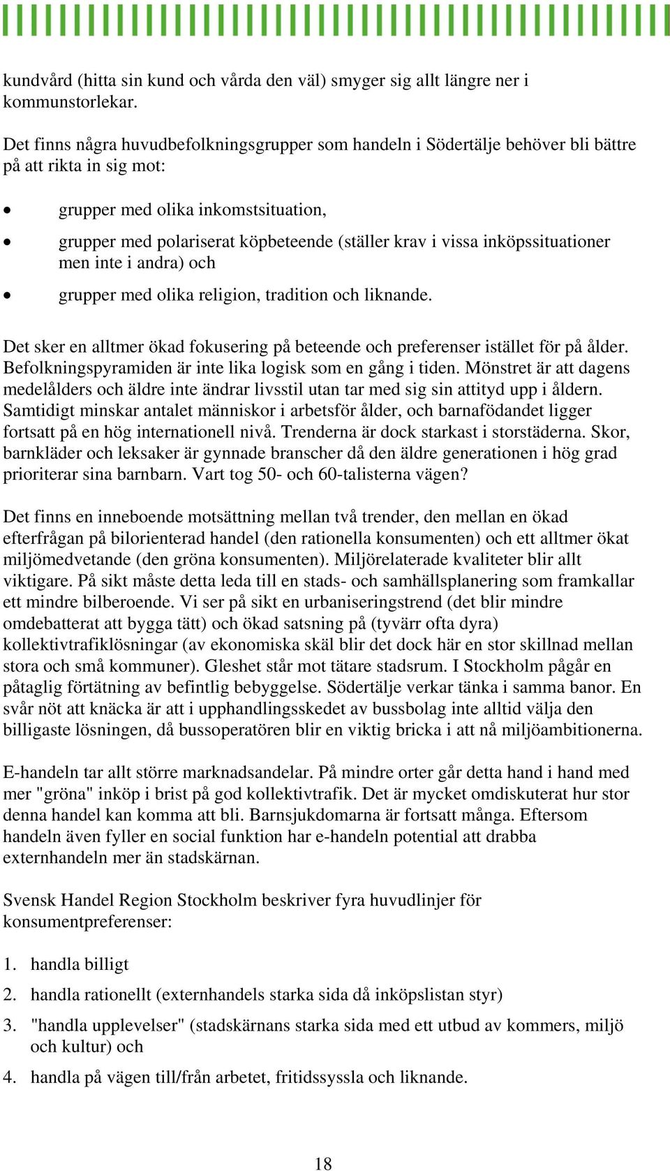 vissa inköpssituationer men inte i andra) och grupper med olika religion, tradition och liknande. Det sker en alltmer ökad fokusering på beteende och preferenser istället för på ålder.