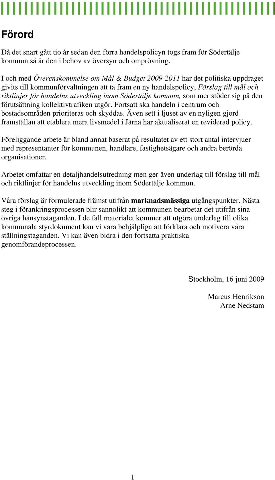 utveckling inom Södertälje kommun, som mer stöder sig på den förutsättning kollektivtrafiken utgör. Fortsatt ska handeln i centrum och bostadsområden prioriteras och skyddas.