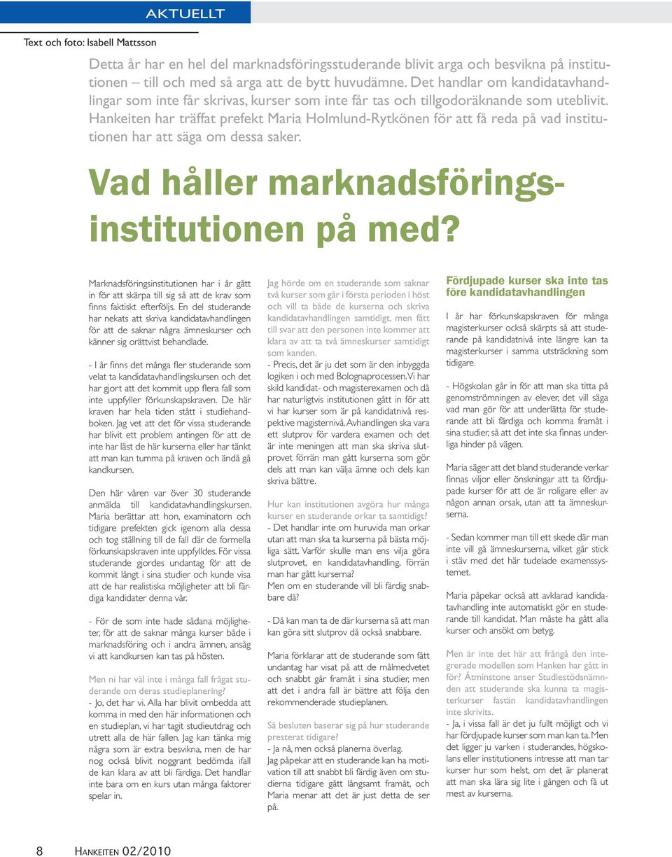 Hankeiten har träffat prefekt Maria Holmlund-Rytkönen för att få reda på vad institutionen har att säga om dessa saker. Vad håller marknadsföringsinstitutionen på med?