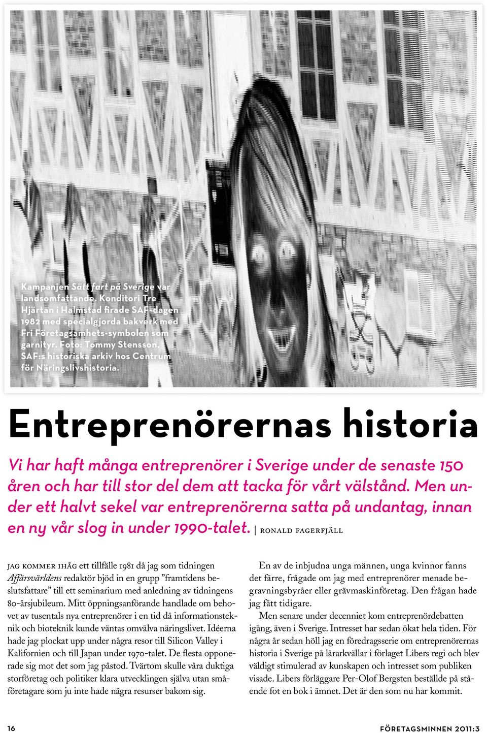 Entreprenörernas historia Vi har haft många entreprenörer i Sverige under de senaste 150 åren och har till stor del dem att tacka för vårt välstånd.