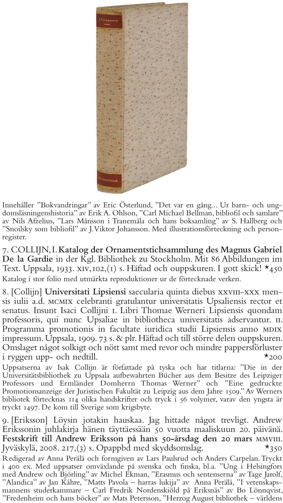 Med illustrationsförteckning och personregister. 7. COLLIJN, I. Katalog der Ornamentstichsammlung des Magnus Gabriel De la Gardie in der Kgl. Bibliothek zu Stockholm. Mit 86 Abbildungen im Text.