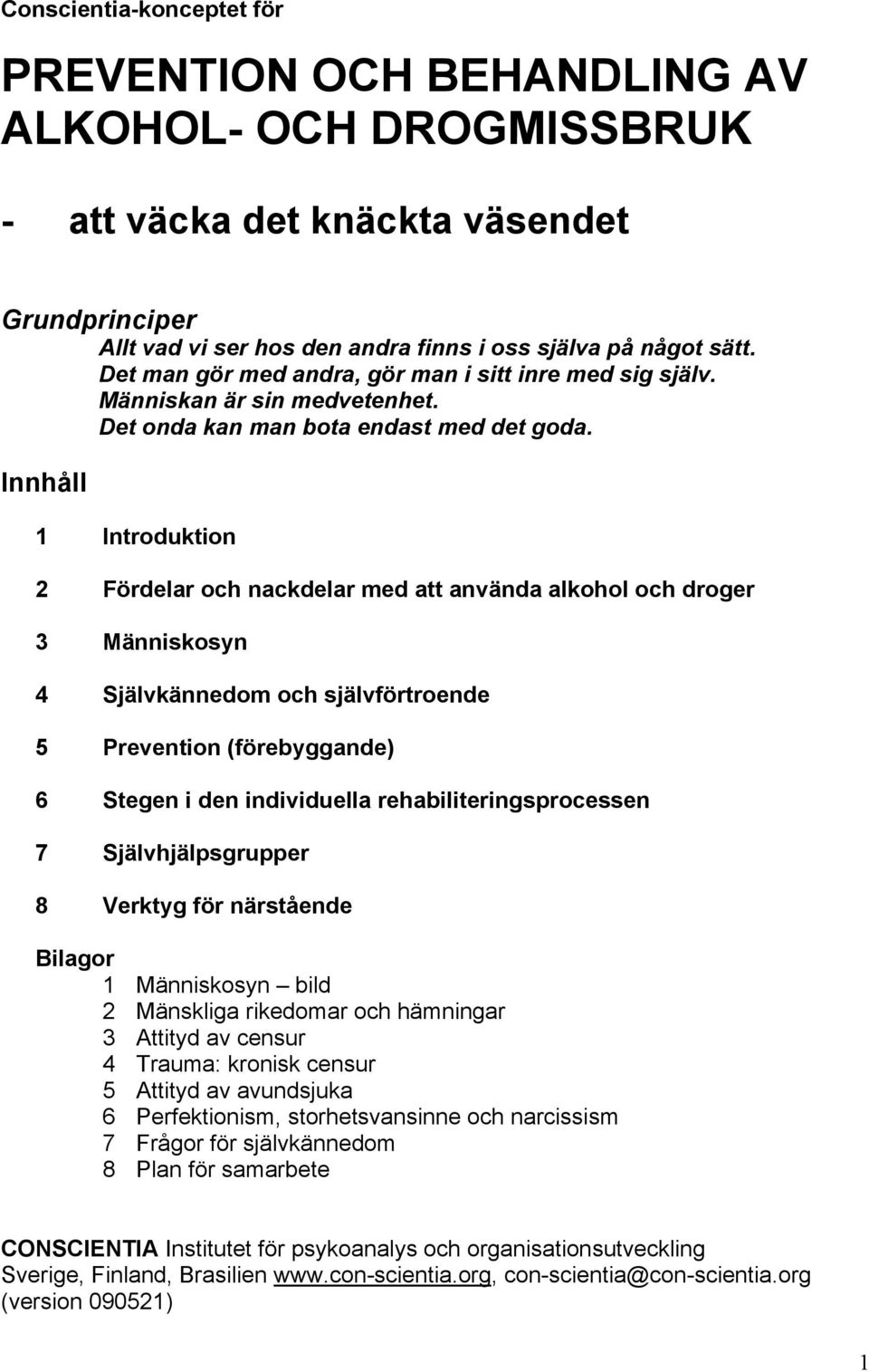 Innhåll 1 Introduktion 2 Fördelar och nackdelar med att använda alkohol och droger 3 Människosyn 4 Självkännedom och självförtroende 5 Prevention (förebyggande) 6 Stegen i den individuella