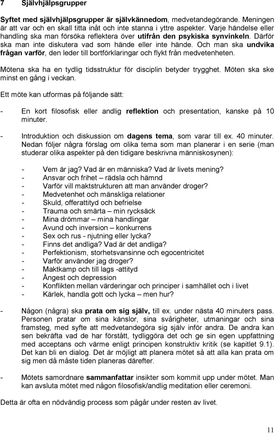 Och man ska undvika frågan varför, den leder till bortförklaringar och flykt från medvetenheten. Mötena ska ha en tydlig tidsstruktur för disciplin betyder trygghet.