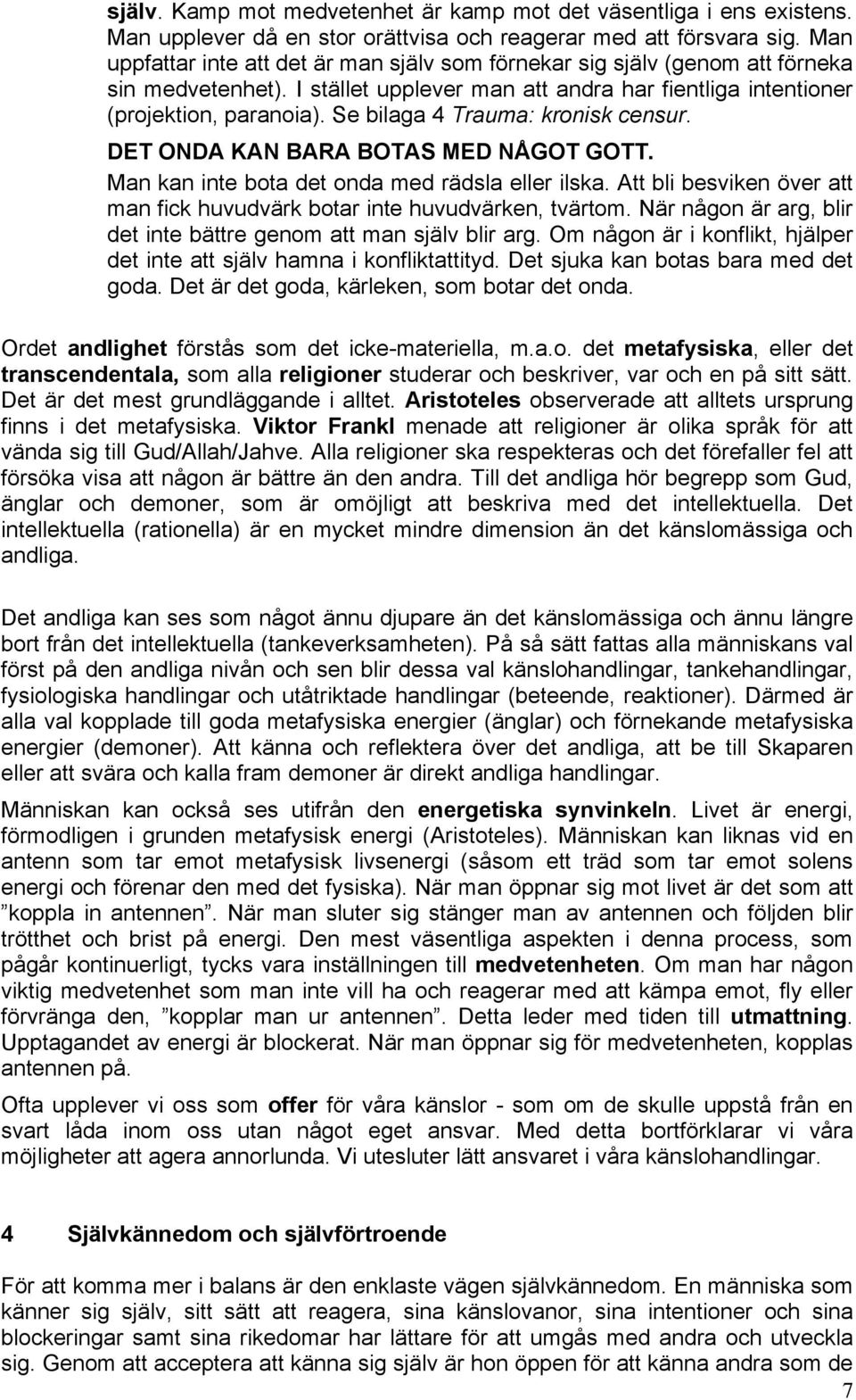 Se bilaga 4 Trauma: kronisk censur. DET ONDA KAN BARA BOTAS MED NÅGOT GOTT. Man kan inte bota det onda med rädsla eller ilska.