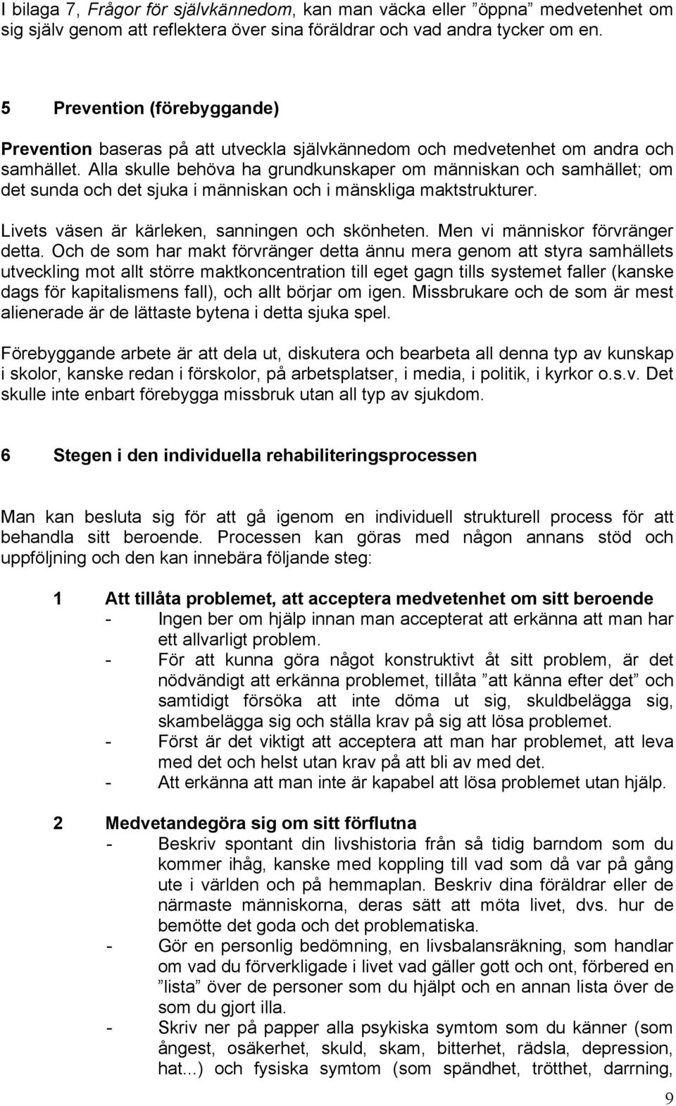 Alla skulle behöva ha grundkunskaper om människan och samhället; om det sunda och det sjuka i människan och i mänskliga maktstrukturer. Livets väsen är kärleken, sanningen och skönheten.