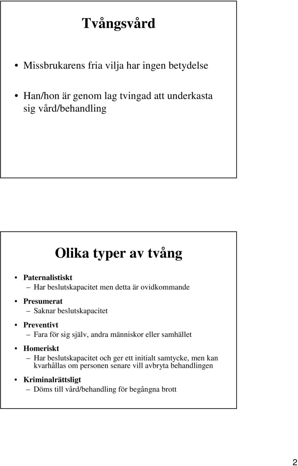 Preventivt Fara för sig själv, andra människor eller samhället Homeriskt Har beslutskapacitet och ger ett initialt