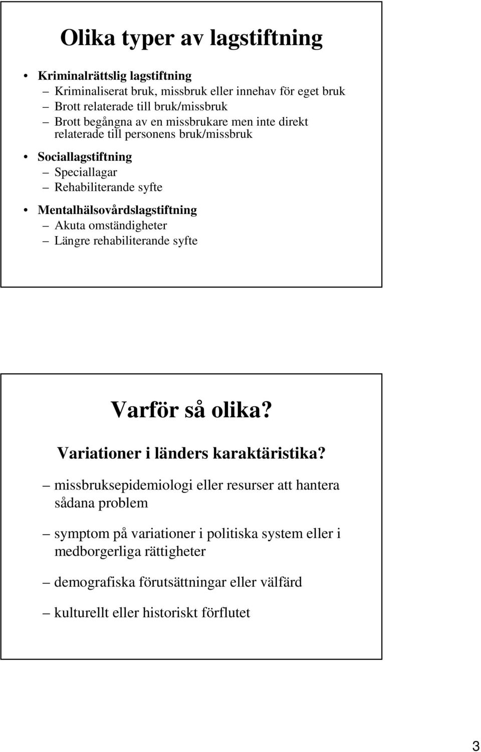 Mentalhälsovårdslagstiftning Akuta omständigheter Längre rehabiliterande syfte Varför så olika? Variationer i länders karaktäristika?