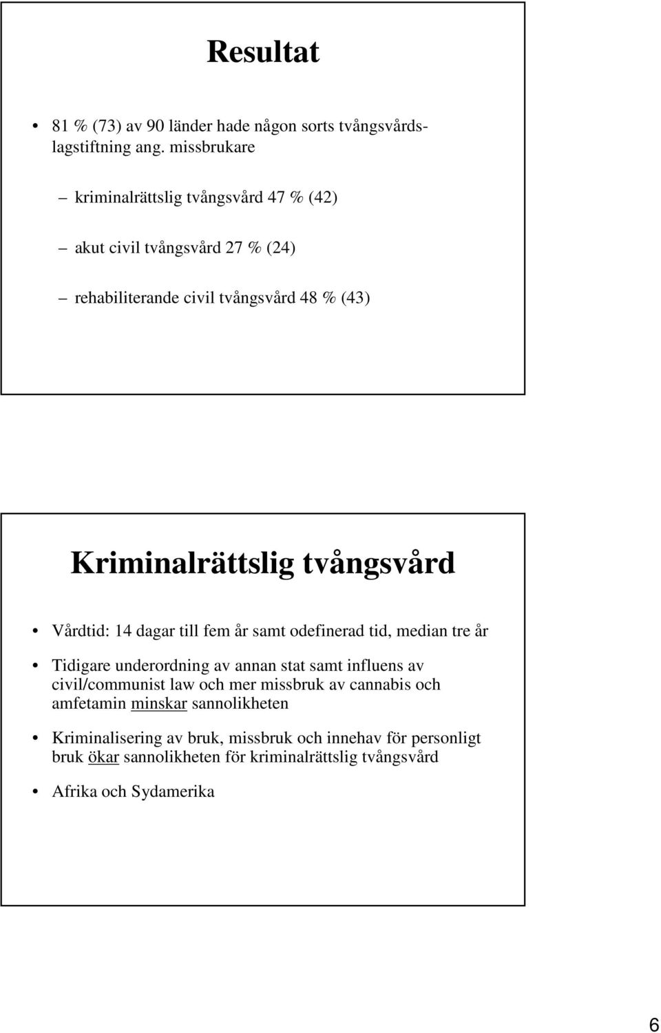 tvångsvård Vårdtid: 14 dagar till fem år samt odefinerad tid, median tre år Tidigare underordning av annan stat samt influens av