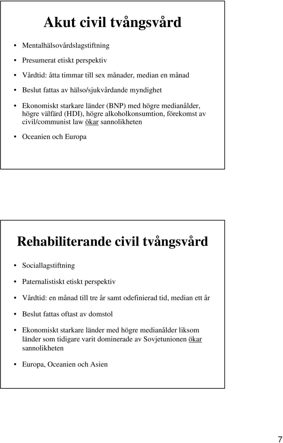 och Europa Rehabiliterande civil tvångsvård Sociallagstiftning Paternalistiskt etiskt perspektiv Vårdtid: en månad till tre år samt odefinierad tid, median ett år Beslut