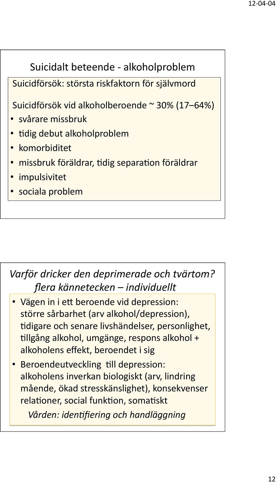 flera kännetecken individuellt Vägen in i ex beroende vid depression: större sårbarhet (arv alkohol/depression), =digare och senare livshändelser, personlighet, =llgång alkohol, umgänge,