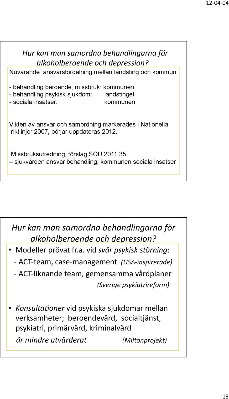 samordning markerades i Nationella riktlinjer 2007, börjar uppdateras 2012. Missbruksutredning, förslag SOU 2011:35 sjukvården ansvar behandling, kommunen sociala insatser  Modeller prövat fr.a. vid