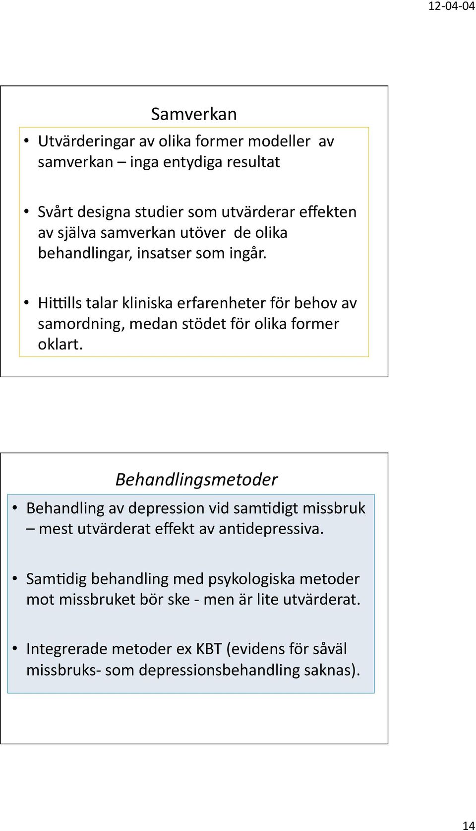 Hislls talar kliniska erfarenheter för behov av samordning, medan stödet för olika former oklart.