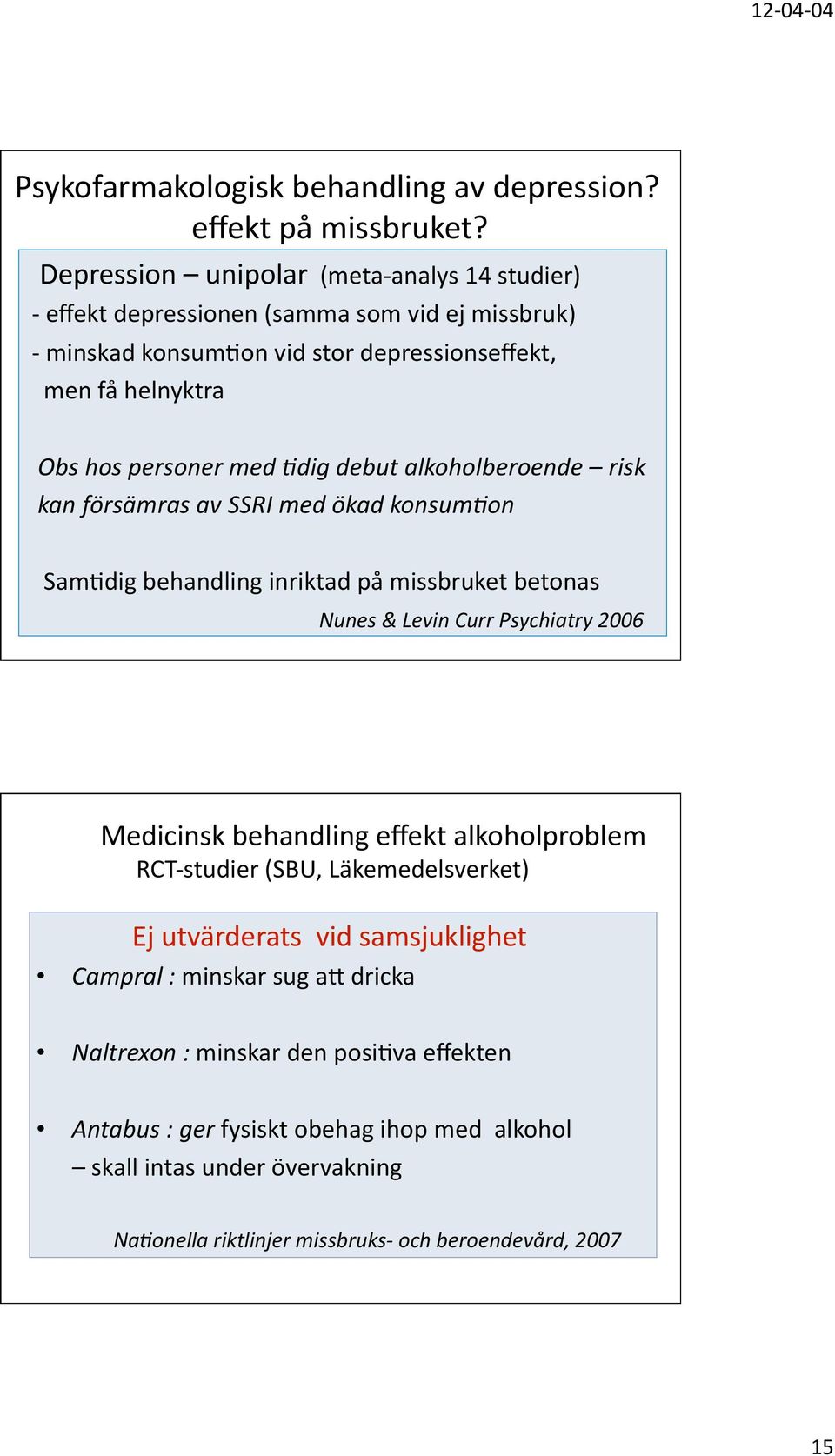 Adig debut alkoholberoende risk kan försämras av SSRI med ökad konsumaon Sam=dig behandling inriktad på missbruket betonas Nunes & Levin Curr Psychiatry 2006 Medicinsk behandling