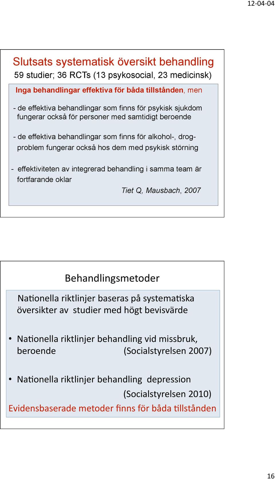 effektiviteten av integrerad behandling i samma team är fortfarande oklar Tiet Q, Mausbach, 2007 Behandlingsmetoder Na=onella riktlinjer baseras på systema=ska översikter av studier med högt