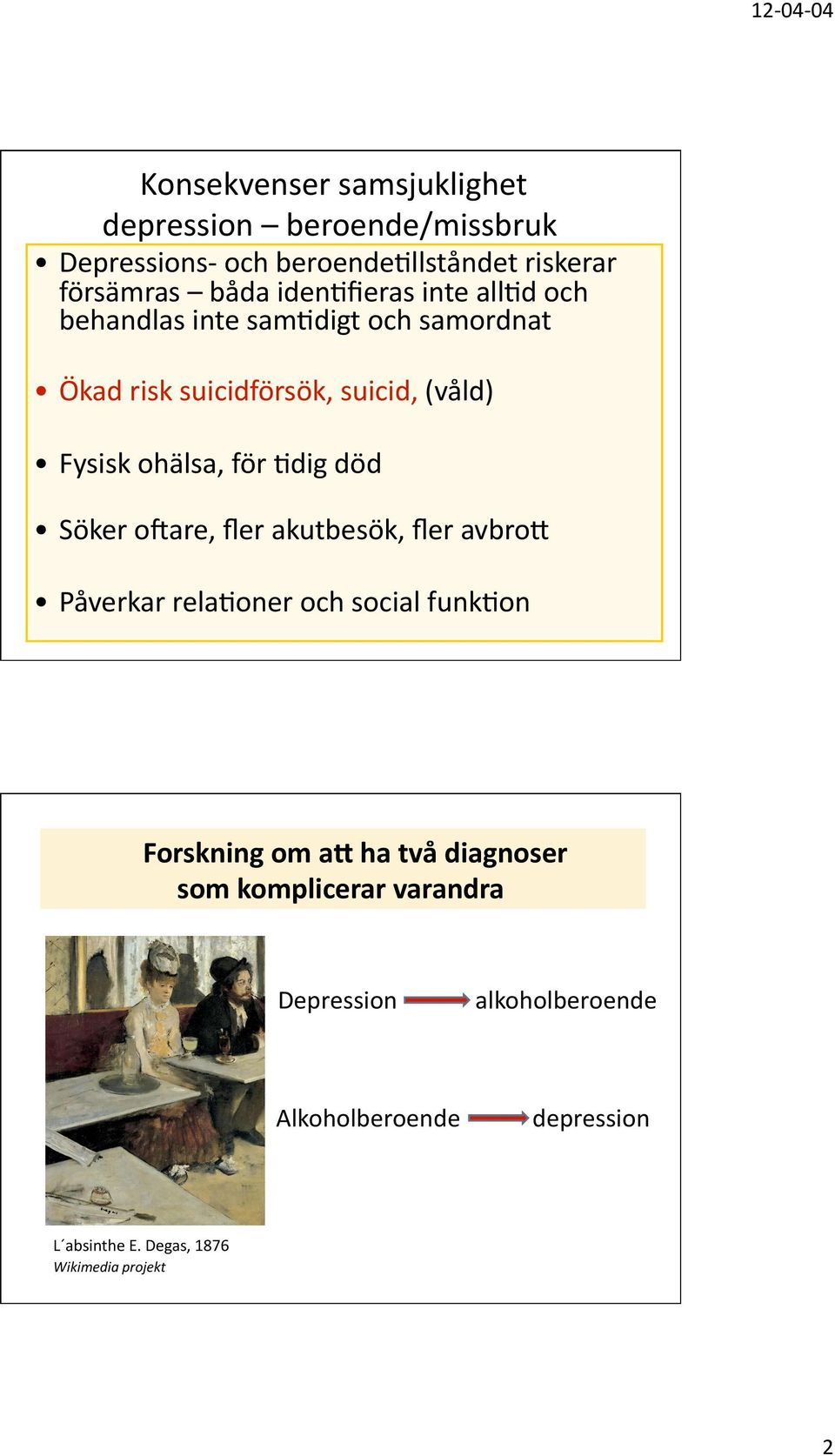 för =dig död Söker ovare, fler akutbesök, fler avbrox Påverkar rela=oner och social funk=on Forskning om a2 ha två