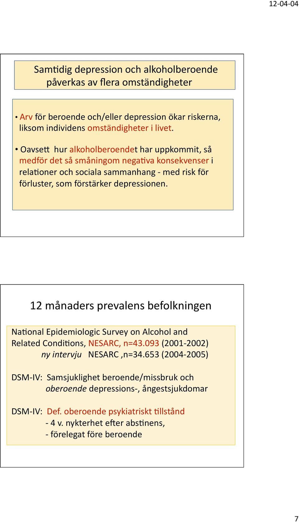 depressionen. 12 månaders prevalens befolkningen Na=onal Epidemiologic Survey on Alcohol and Related Condi=ons, NESARC, n=43.093 (2001 2002) ny intervju NESARC,n=34.