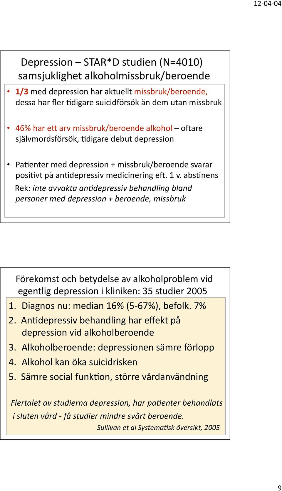 abs=nens Rek: inte avvakta anadepressiv behandling bland personer med depression + beroende, missbruk Förekomst och betydelse av alkoholproblem vid egentlig depression i kliniken: 35 studier 2005 1.